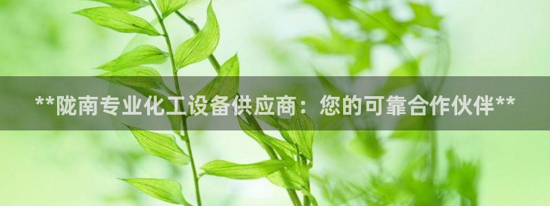 天辰平台会员怎么开：**陇南专业化工设备供应商：您