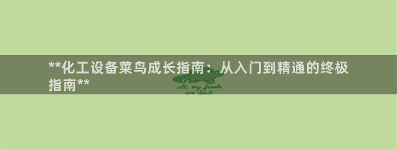 天辰测绘：**化工设备菜鸟成长指南：从入门到精通的