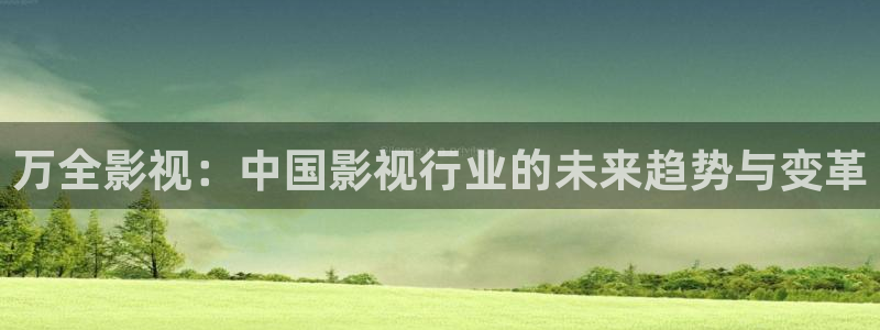 四库在线影院：万全影视：中国影视行业的未来趋势与变革